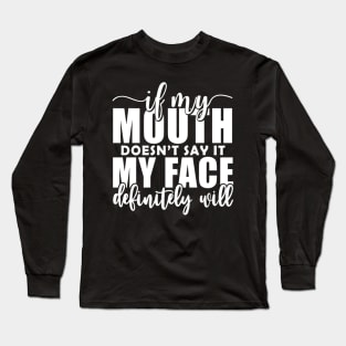 If My Mouth Doesn'T Say It My Face Definitely Will Long Sleeve T-Shirt